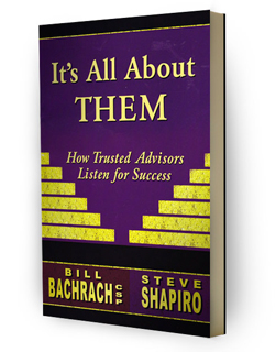 It's All About Them: How Trusted Advisors Listen for Success Bill Bachrach and Steve Shapiro